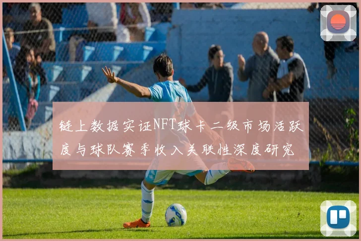 链上数据实证NFT球卡二级市场活跃度与球队赛季收入关联性深度研究